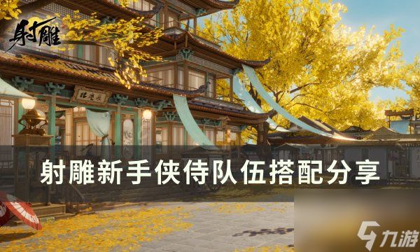 《<a id='link_pop' class='keyword-tag' href='https://www.9game.cn/shediao/'>射雕</a>》萌新侠侍队伍如何搭配 新手侠侍队伍搭配分享