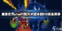 《魔兽世界》plusP2毁灭术团本前BIS装备推荐介绍