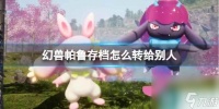 《幻兽帕鲁》存档转移方法介绍