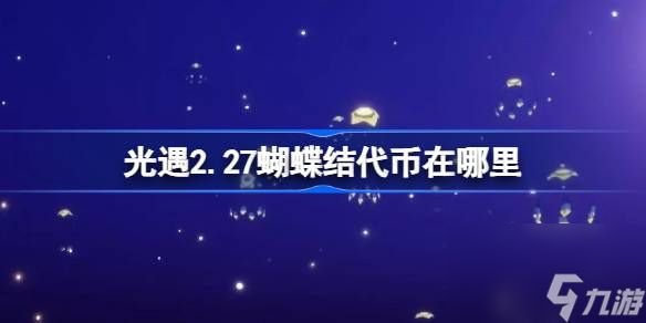 光遇2.27蝴蝶结代币在哪里,光遇2月27日同心节活动代币收集攻略