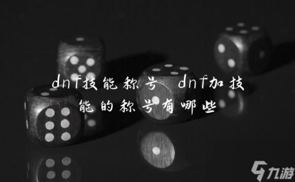 dnf技能称号 dnf加技能的称号有哪些