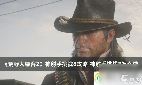 荒野大镖客2神射手挑战8攻略 神射手挑战8怎么做