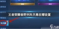 王者荣耀春野列车天幕在哪设置