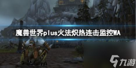 魔兽世界plus火法炽热连击监控WA一览