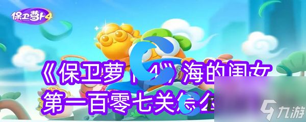 《保卫萝卜4》海的闺女第一百零七关怎么通关