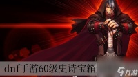 dnf手游60级史诗宝箱选择什么