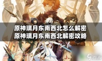原神钟离任务东南西北 原神璃月东南西北解密在哪里攻略