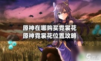 原神裳棠花可以买吗 原神霓裳花在哪里攻略推荐