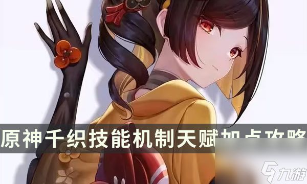 《<a id='link_pop' class='keyword-tag' href='https://www.9game.cn/yuanshen/'>原神</a>》千织<a linkid=355725>技能</a>详解 千织技能机制天赋加点攻略