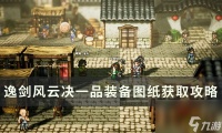 《逸剑风云决》一品装备图纸怎么获取 一品装备图纸获取攻略