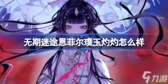 <a id='link_pop' class='keyword-tag' href='https://www.9game.cn/wqmt/'><a id='link_pop' class='keyword-tag' href='https://www.9game.cn/wqmt/'>无期迷途</a></a>恩菲尔璞玉灼灼怎么样,无期迷途恩菲尔璞玉灼灼装束介绍