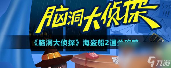 《<a id='link_pop' class='keyword-tag' href='https://www.9game.cn/nddzt/'><a id='link_pop' class='keyword-tag' href='https://www.9game.cn/nddzt/'>脑洞大侦探</a></a>》海盗船2通关攻略