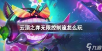 《云顶之弈》无限控制流怎么玩  无限控制流玩法介绍