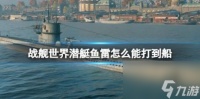战舰世界潜艇鱼雷打到船方法