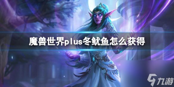 《<a id='link_pop' class='keyword-tag' href='https://www.9game.cn/moshoushijie2/'>魔兽世界</a>》plus冬鱿鱼获取方法