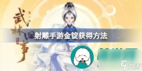 射雕手游金锭怎么获取-射雕手游金锭获取途径推荐
