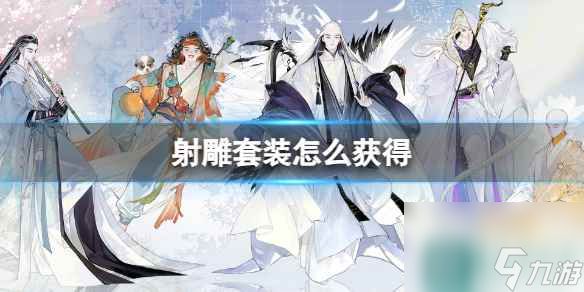 《<a id='link_pop' class='keyword-tag' href='https://www.9game.cn/shediao/'>射雕</a>》套装获得方法