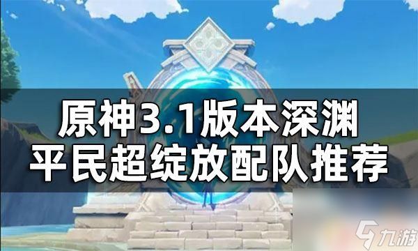 原神超绽放阵容搭配平民 原神3.1版本深渊平民配队推荐