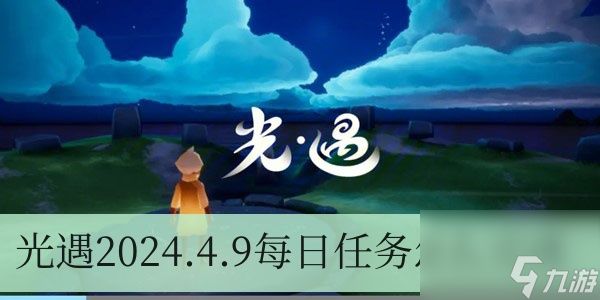 光遇2024.4.9每日任务怎么完成