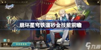 崩坏星穹铁道砂金技能前瞻介绍 崩坏星穹铁道砂金技能效果推荐