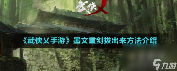 《武侠乂手游》墨文重剑拔出来方法介绍