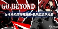 女神异闻录夜幕魅影新手怎么玩 女神异闻录夜幕魅影0氪玩家组队推荐