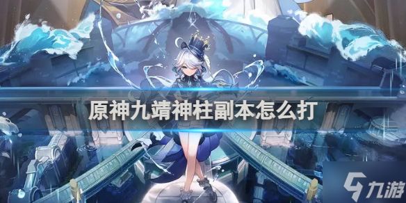 原神九靖神柱副本怎么打 原神九靖神柱副本攻略大放送