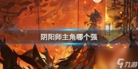 阴阳师主角强大角色介绍