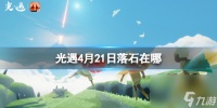《光遇》4月21日落石在哪里