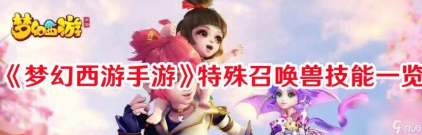 《<a id='link_pop' class='keyword-tag' href='https://www.9game.cn/menghuanxiyou/'>梦幻西游手游</a>》特殊召唤兽技能都有啥 特殊召唤兽技能详解