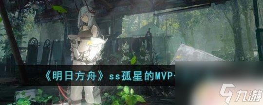 明日方舟的mvp 《明日方舟》孤星MVP干员评价