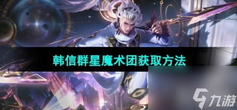 《王者荣耀》韩信群星魔术团新皮肤获取方法