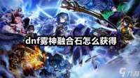dnf雾神融合石怎么获取