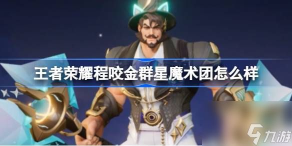 王者荣耀程咬金群星魔术团如何样 程咬金五五朋友节皮肤分享