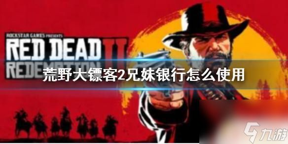 荒野大镖客2钱怎么存 荒野大镖客2兄妹银行怎么操作