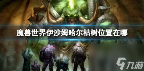 魔兽世界伊沙姆哈尔枯树位置介绍