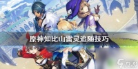 原神之比山下雷灵 知比山雷灵追随技巧推荐