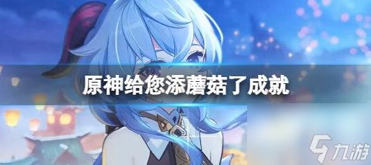 原神给你添蘑菇了怎么完成任务 原神给你添蘑菇了成就完成攻略