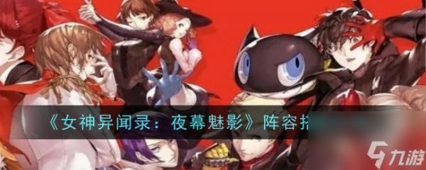 <a id='link_pop' class='keyword-tag' href='https://www.9game.cn/nsywlymmy/'>女神异闻录夜幕魅影</a>阵容搭配攻略