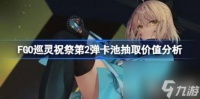 FGO巡灵祝祭第2弹卡池需不要抽取 价值解析