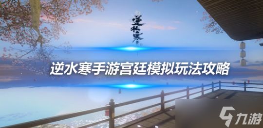 逆水寒手游新增宫廷模拟玩法 宫廷模拟玩法攻略详解