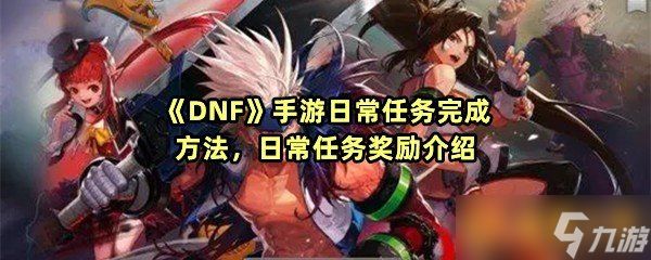 《DNF》手游日常任务完成方法，日常任务奖励介绍