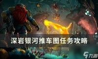 《深岩银河》推车图任务怎么做 推车图任务攻略