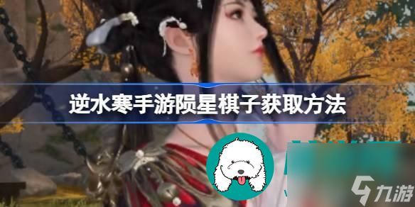 逆水寒手游陨星棋子怎么获取-陨星棋子在哪