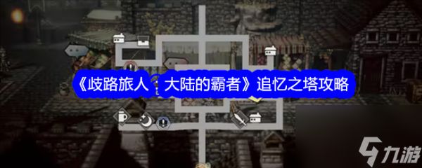 歧路旅人大陆的霸者追忆之塔 歧路旅人大陆的霸者追忆之塔开启攻略