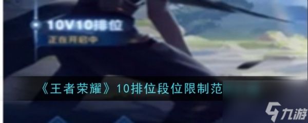 王者荣耀10V10排段位限制范围分享-王者荣耀10V10排段位有限制吗