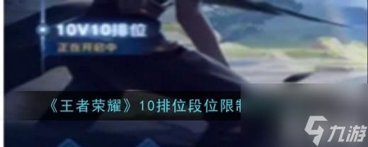 王者荣耀10v10排位段位是什么 10v10排位段位限制范围介绍