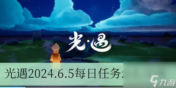 光遇2024.6.5每日任务怎么完成