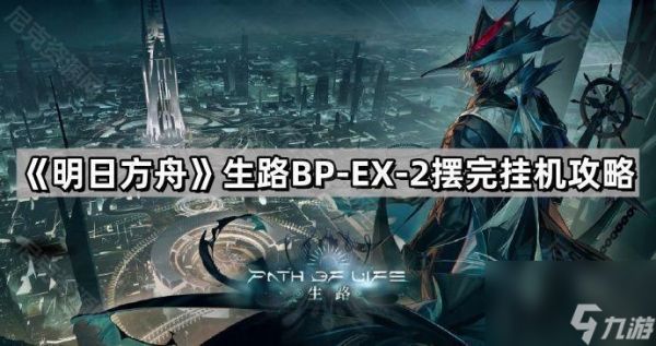 《明日方舟》生路BP-EX-2摆完挂机攻略