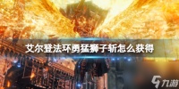 《艾尔登法环》勇猛狮子斩获取方法